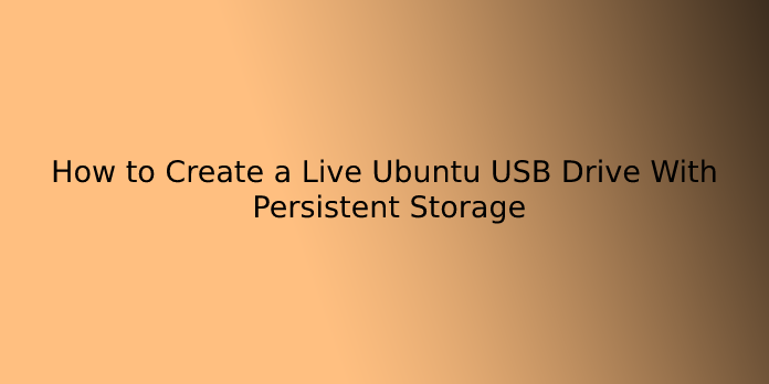 How to Create a Live Ubuntu USB Drive With Persistent Storage