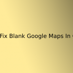 How to Fix Blank Google Maps In Chrome