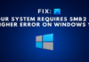 How to: Fix Your System Requires Smb2 or Higher