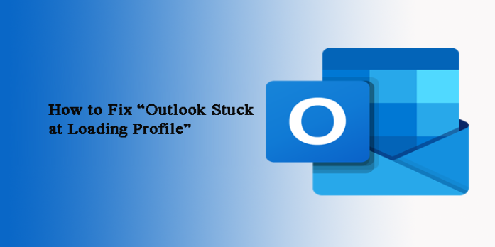 How to: Fix Outlook Got Stuck on Loading Profile