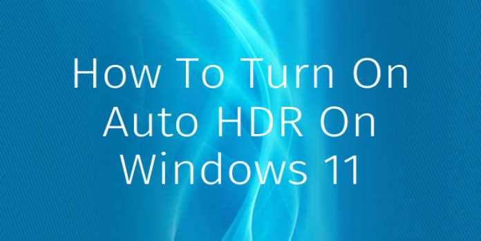How to Turn on Auto Hdr in Windows 11
